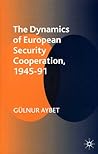 The Dynamics of European Security Cooperation, 1945-91