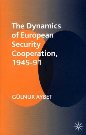The Dynamics of European Security Cooperation, 1945-91