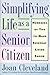 Simplifying Life As a Senior Citizen: Hundreds of Tips to Make Everyday Living Easier