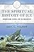 The Spiritual History of Ice by Eric G. Wilson