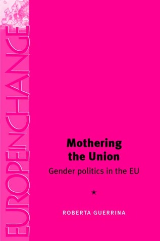 Mothering the Union: Gender Politics in the EU (Europe in Change)