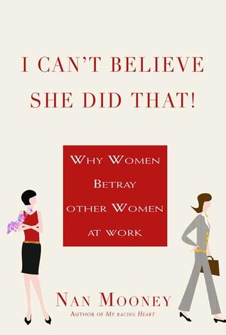 I Can't Believe She Did That!: Why Women Betray Other Women at Work