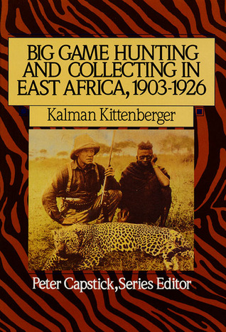 Big Game Hunting and Collecting In East Africa, 1903-1926 (Peter Capstick's Library)