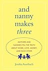 And Nanny Makes Three: Mothers and Nannies Tell the Truth About Work, Love, Money, and Each Other