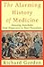 The Alarming History of Medicine: Amusing Anecdotes from Hippocrates to Heart Transplants