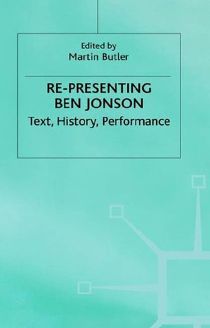 Re-Presenting Ben Jonson: Text, History, Performance (Early Modern Literature in History)