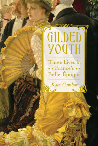 Gilded Youth: Three Lives in France's Belle Époque (Hardcover)
