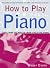 How to Play Piano: Everything You Need to Know to Play the Piano