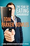 The Year of Eating Dangerously: A Global Adventure in Search of Culinary Extremes
