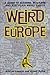 Weird Europe: A Guide to Bi...