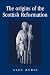 The origins of the Scottish Reformation (Politics, Culture and Society in Early Modern Britain)