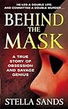 Behind the Mask: A True Story of Obsession and a Savage Genius Behind the Mask: A True Story of Obsession and a Savage Genius