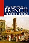 Paris, the Provinces and the French Revolution (Arnold Publication) Paris, the Provinces and the French Revolution (Arnold Publication)