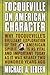 Tocqueville on American Character: Why Tocqueville's Brilliant Exploration of the American Spirit is as Vital and Important Today as It Was Nearly Two Hundred Years Ago