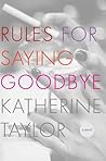 Rules for Saying Goodbye by Katherine Taylor Rules for Saying Goodbye by Katherine Taylor