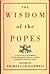 The Wisdom of the Popes: A Collection of Statements of the Popes Since Peter on a Variety of Religious and Social Issues