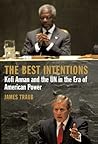 The Best Intentions: Kofi Annan and the UN in the Era of American World Power