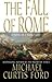 The Fall of Rome: A Novel of a World Lost