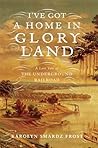 I've Got a Home in Glory Land by Karolyn Smardz Frost