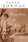 Regarding the Pain of Others by Susan Sontag Regarding the Pain of Others by Susan Sontag