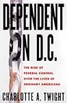 Dependent on D.C.: The Rise of Federal Control over the Lives of Ordinary Americans