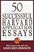 50 Successful Harvard Application Essays: What Worked for Them Can Help You Get into the College of Your Choice
