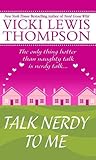 Talk Nerdy to Me by Vicki Lewis Thompson Talk Nerdy to Me by Vicki Lewis Thompson