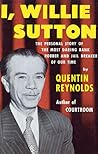 I, Willie Sutton: The Personal Story of The Most Daring Bank Robber and Jail Breaker of Our Time I, Willie Sutton: The Personal Story of The Most Daring Bank Robber and Jail Breaker of Our Time