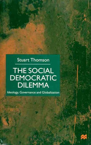 The Social Democratic Dilemma: Ideology, Governance and Globalization (Hardcover)