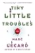 Tiny Little Troubles