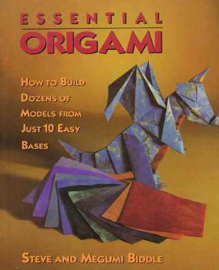 Essential Origami: How To Build Dozens of Models from Just 10 Easy Bases