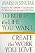 To Build the Life You Want, Create the Work You Love by Marsha Sinetar