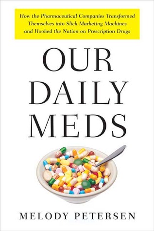 Our Daily Meds: How the Pharmaceutical Companies Transformed Themselves Into Slick Marketing Machines and Hooked the Nation on Prescription Drugs (Hardcover)