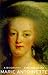 Marie Antoinette: The Last Queen Of France