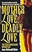 Mother Love, Deadly Love