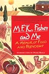 M.F.K. Fisher and Me: A Memoir of Food and Friendship M.F.K. Fisher and Me: A Memoir of Food and Friendship