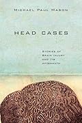 Head Cases: Stories of Brain Injury and Its Aftermath