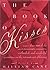 The Book of Kisses: A Definitive Collection of the Most Passionate, Romantic, Outlandish, & Wonderful Quotations on the Intimate Art of Kissing