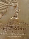 When the Pyramids Were Built: Egyptian Art of the Old Kingdom. Exhibition Catalogue. When the Pyramids Were Built: Egyptian Art of the Old Kingdom. Exhibition Catalogue.