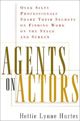 Agents on Actors: Sixty Professionals Share Their Secrets on Finding Work on the Stage and Screen