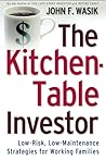 The Kitchen Table Investor: Low Risk, Low-Maintenance Wealth-Building Strategies For Working Families