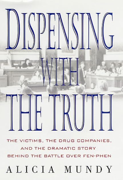 Dispensing with the Truth: The Victims, the Drug Companies, and the Dramatic Story Behind the Battle over Fen-Phen