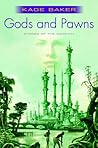 Gods and Pawns by Kage Baker