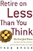 Retire on Less Than You Thi...