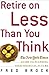 Retire on Less Than You Think: The New York Times Guide to Planning Your Financial Future