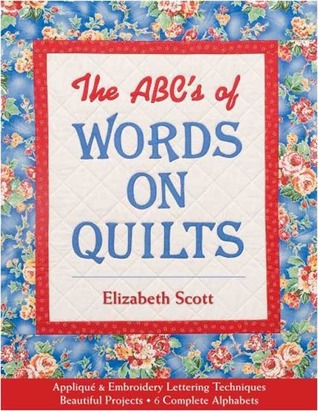 The ABCs of Words on Quilts: - Appliqué & Embroidery Lettering Techniques - Beautiful Projects - 6 Complete Alphabets