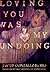 Loving You Was My Undoing by Javier Gonzalez-Rubio