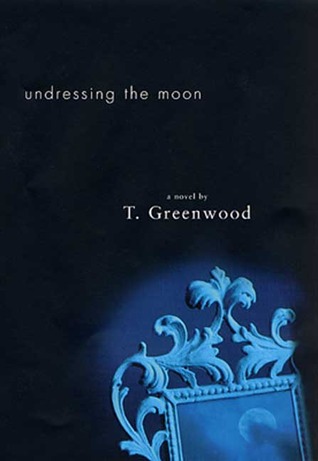 Undressing The Moon By T Greenwood