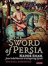 The Sword of Persia: Nader Shah, from Tribal Warrior to Conquering Tyrant