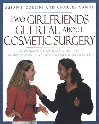 Two Girlfriends Get Real About: A woman-to-woman guide to today's most popular cosmetic procedures